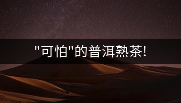 “可怕”的普洱熟茶!