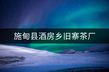 施甸縣酒房鄉舊寨茶廠