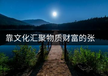 靠文化匯聚物質財富的張明春