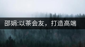 邵娟:以茶會友,打造高端雅趣會所