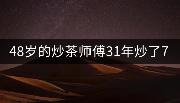 48歲的炒茶師傅31年炒了7000多鍋茶
