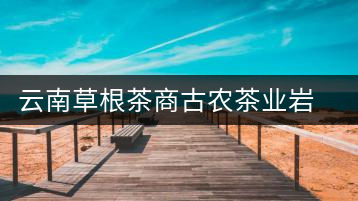 云南草根茶商古農茶業巖文傳奇
