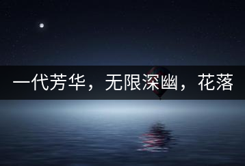 一代芳華,無(wú)限深幽,花落滿庭芳!