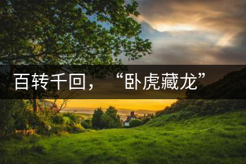 百轉(zhuǎn)千回,“臥虎藏龍”繞指柔