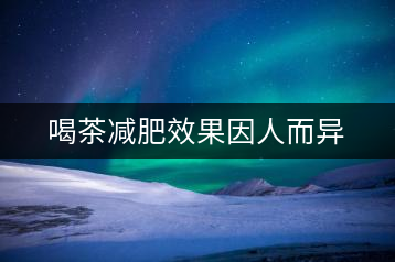喝茶減肥效果因人而異
