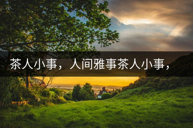 茶人小事，人間雅事茶人小事，人間雅事