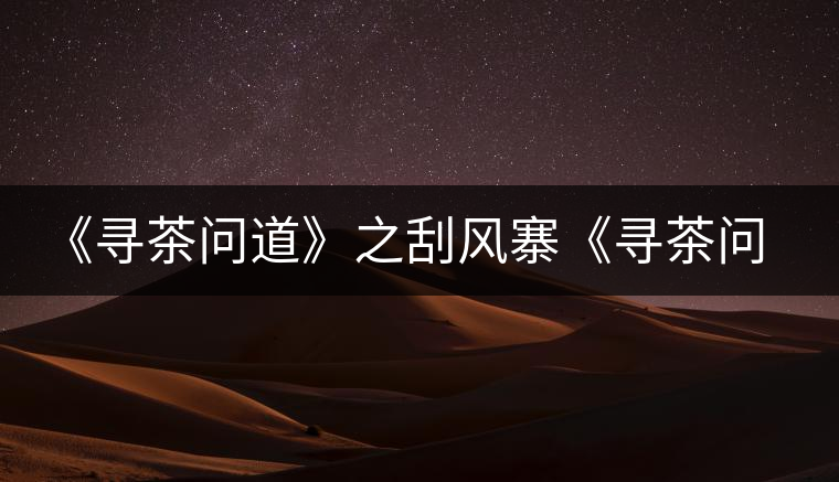 《尋茶問道》之刮風寨《尋茶問道》之刮風寨