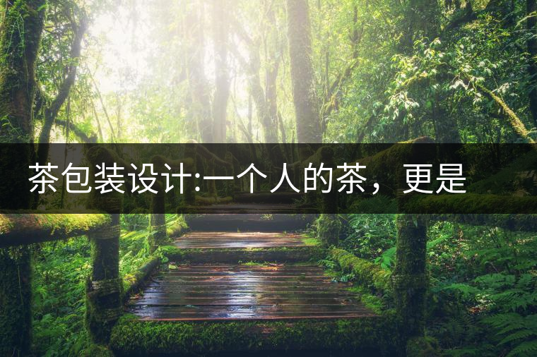 茶包裝設計:一個人的茶，更是一種境界茶包裝設計：一個人的茶，更是一種境界
