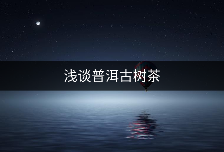 淺談普洱古樹茶 淺談普洱古樹茶