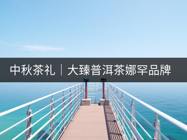 中秋茶禮|大臻普洱茶娜罕品牌冰島東半山正氣塘百花樹古茶 中秋茶禮|大臻普洱茶娜罕品牌冰島東半山正氣塘百花樹古茶