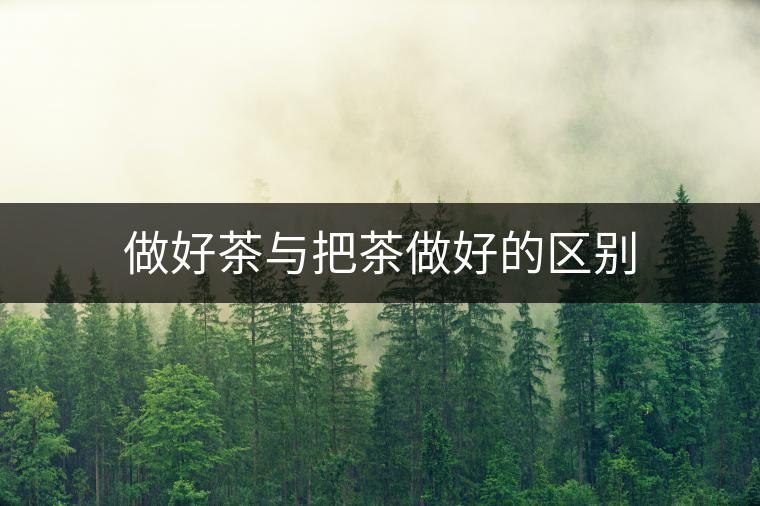 做好茶與把茶做好的區別