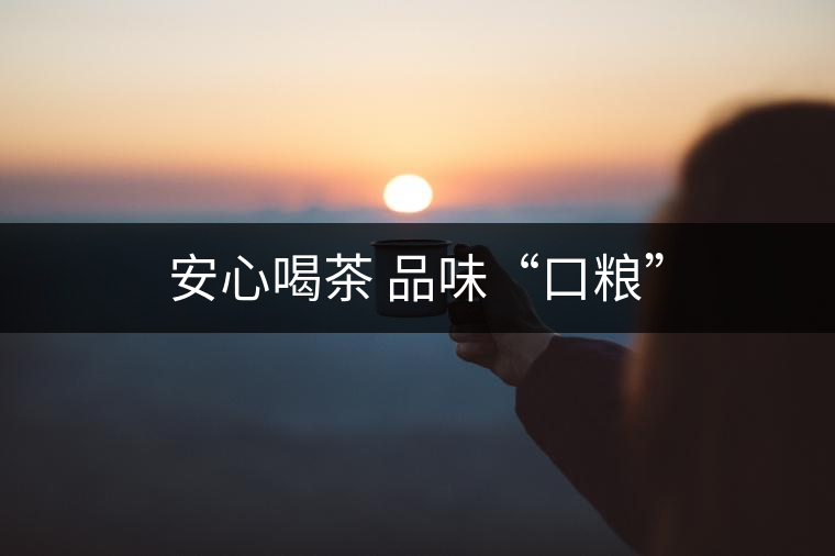 安心喝茶 品味“口糧”