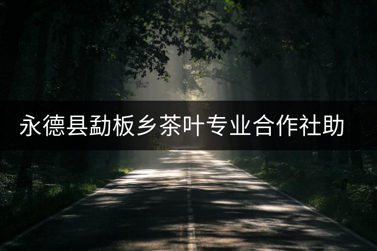 永德縣勐板鄉茶葉專業合作社助農增收