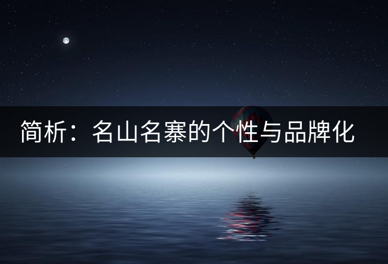 簡析:名山名寨的個性與品牌化的趨勢 簡析:名山名寨的個性與品牌化的趨勢