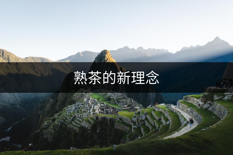 熟茶的新理念 熟茶的新理念