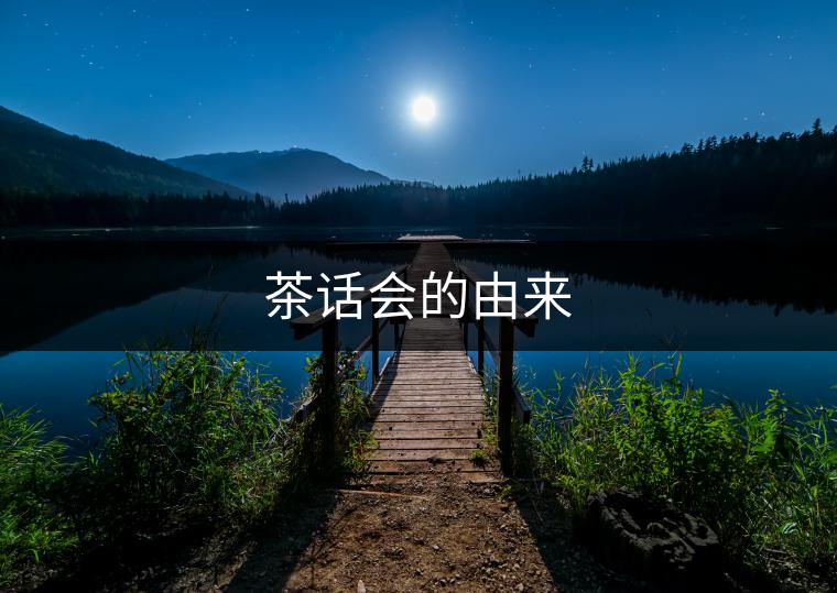 茶話會的由來 茶話會的由來