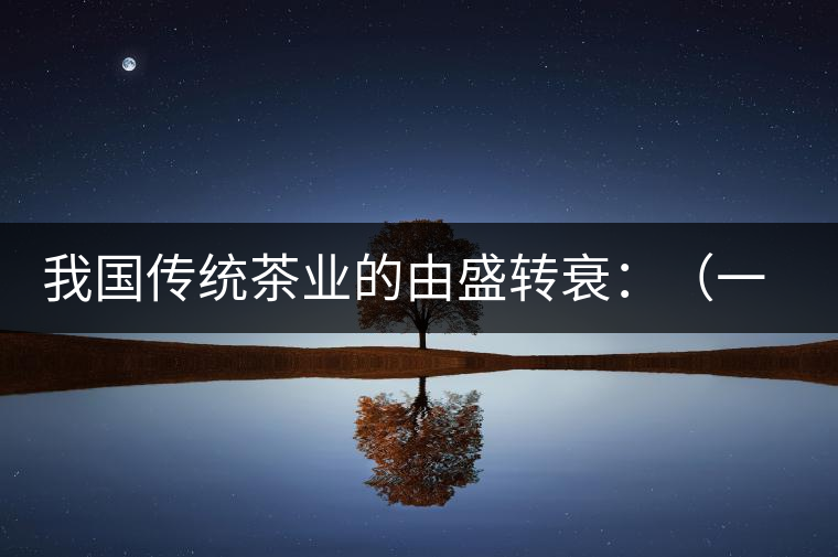 我國傳統茶業的由盛轉衰：（一）炒青綠茶的獨步于時