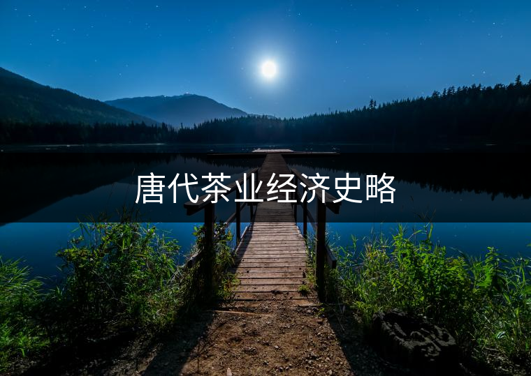 唐代茶業經濟史略 唐代茶業經濟史略