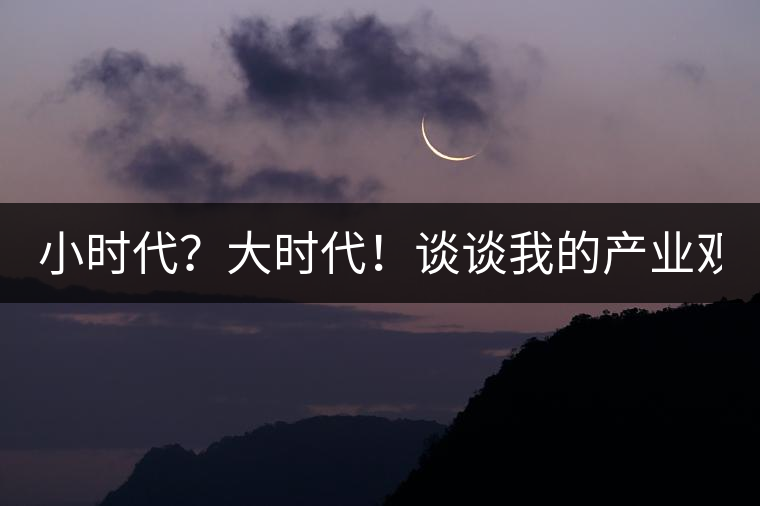 小時代?大時代!談談我的產業觀【思想】 小時代?大時代!談談我的產業觀【思想】