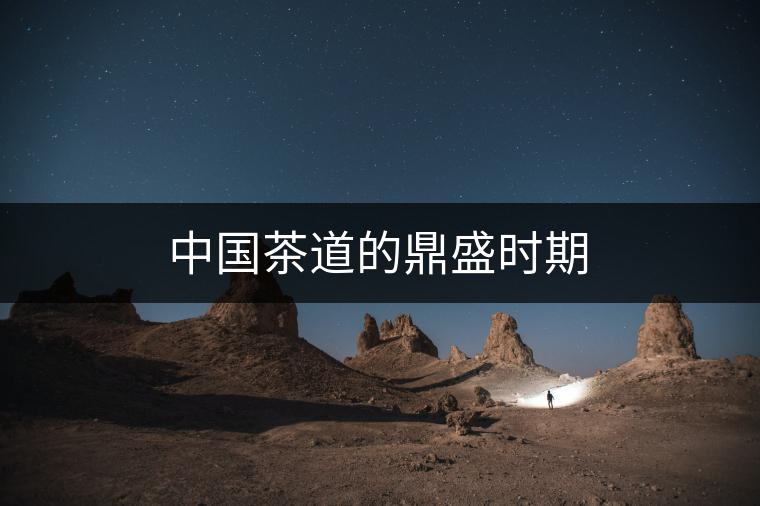 中國茶道的鼎盛時期 中國茶道的鼎盛時期
