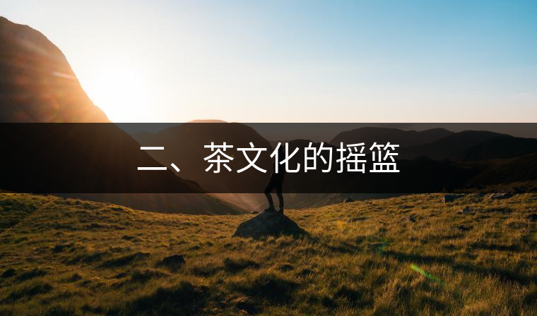 二、茶文化的搖籃