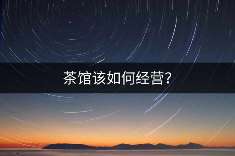 茶館該如何經營？