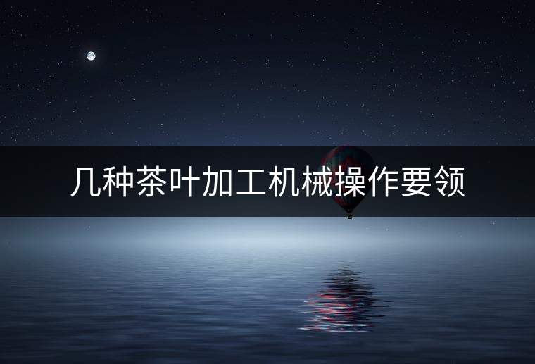 幾種茶葉加工機械操作要領