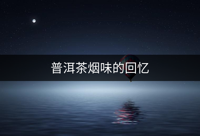 普洱茶煙味的回憶 普洱茶煙味的回憶