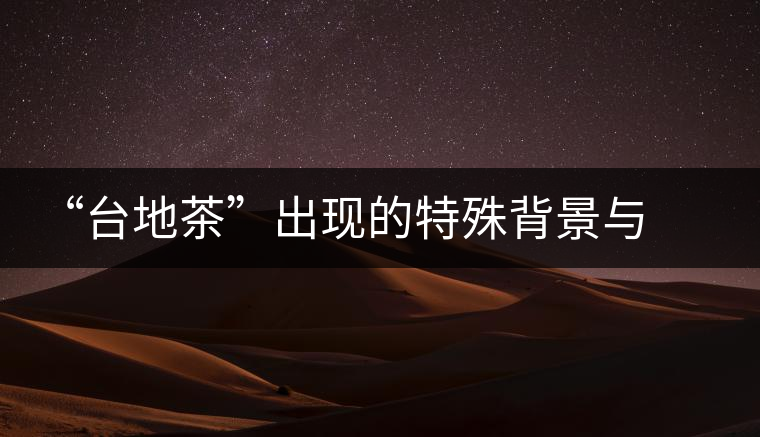 “臺地茶”出現的特殊背景與現狀