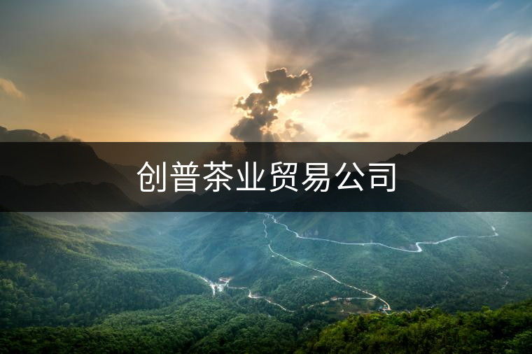 創普茶業貿易公司 創普茶業貿易公司