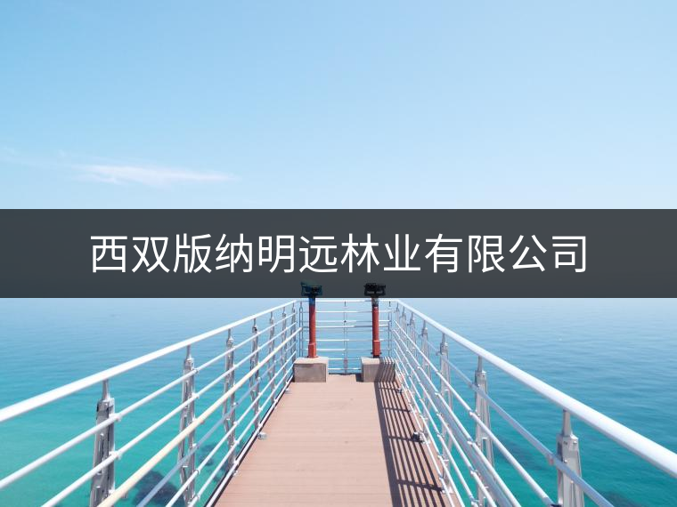 西雙版納明遠林業有限公司 西雙版納明遠林業有限公司
