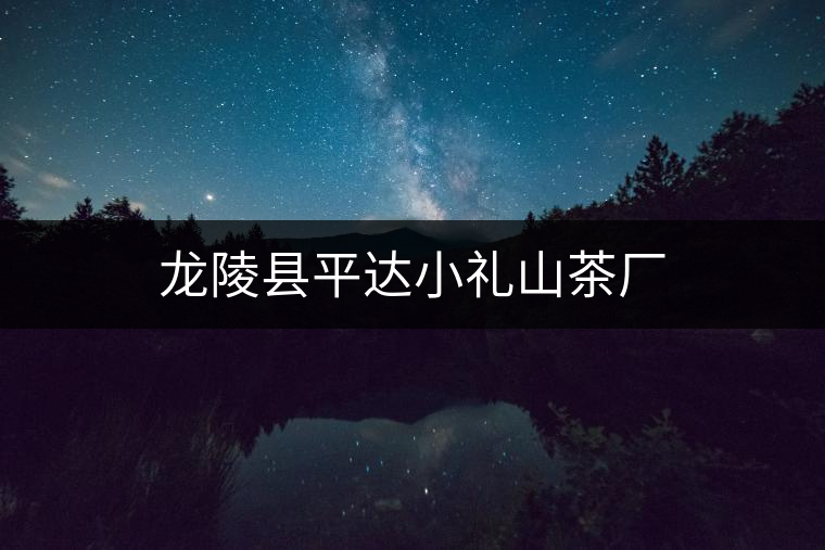 龍陵縣平達小禮山茶廠 龍陵縣平達小禮山茶廠