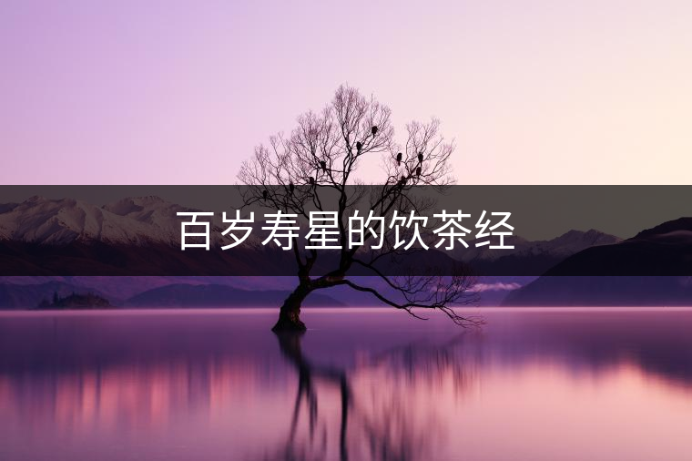 百歲壽星的飲茶經 百歲壽星的飲茶經