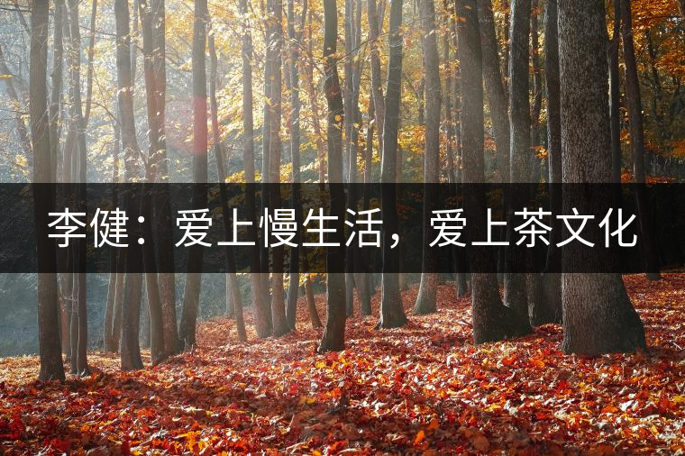 李健:愛上慢生活,愛上茶文化 李健:愛上慢生活,愛上茶文化