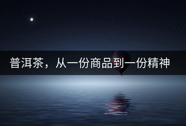 普洱茶，從一份商品到一份精神 ——鄧橋