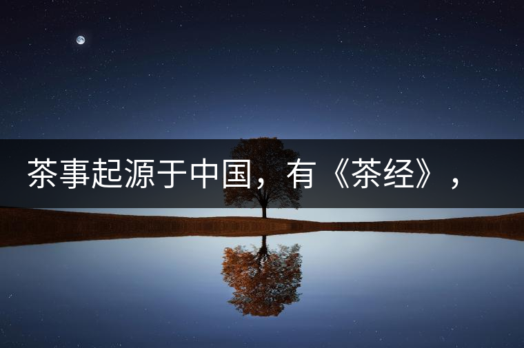 茶事起源于中國，有《茶經》，但沒有茶道