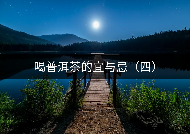 喝普洱茶的宜與忌(四) 喝普洱茶的宜與忌(四)