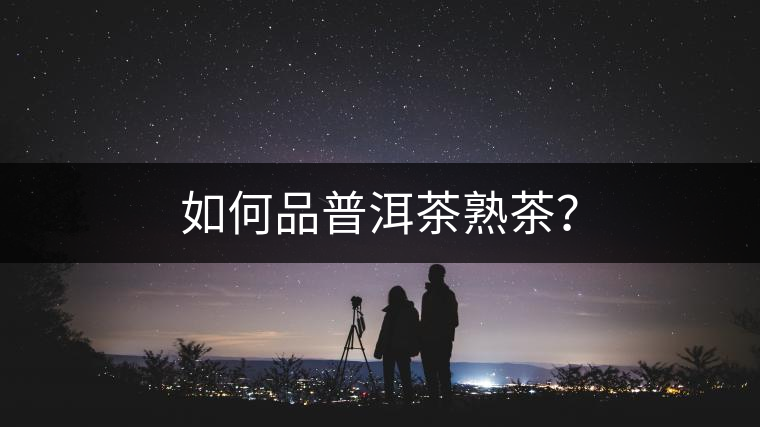 如何品普洱茶熟茶? 如何品普洱茶熟茶?