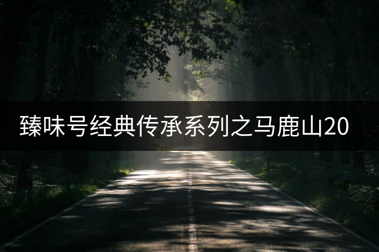 臻味號經典傳承系列之馬鹿山2016(丙申年)春 臻味號經典傳承系列之馬鹿山2016(丙申年)春