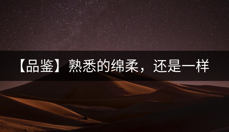 【品鑒】熟悉的綿柔,還是一樣的易武正山 【品鑒】熟悉的綿柔,還是一樣的易武正山