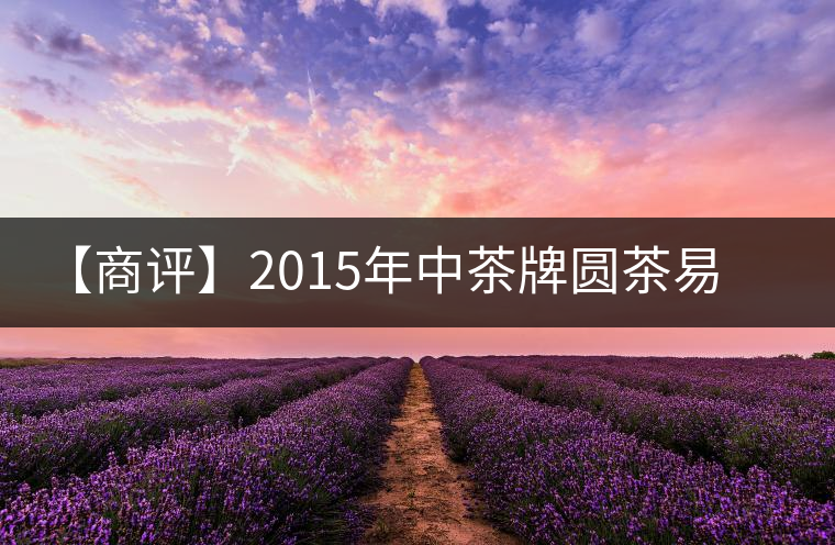 【商評(píng)】2015年中茶牌圓茶易武正山古樹(昆明鐵餅)普洱(生茶) 【商評(píng)】2015年中茶牌圓茶易武正山古樹(昆明鐵餅)普洱(生茶)