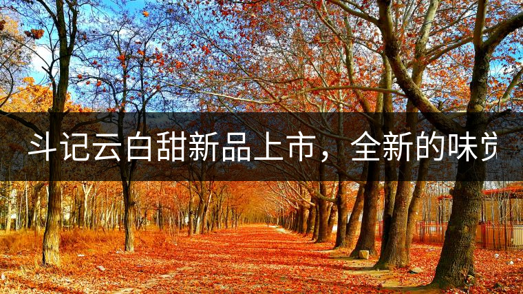 斗記云白甜新品上市，全新的味覺風景 ！