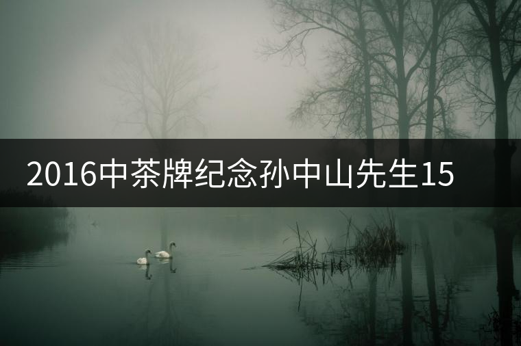 2016中茶牌紀念孫中山先生150周年誕辰茶餅即將上市 2016中茶牌紀念孫中山先生150周年誕辰茶餅即將上市
