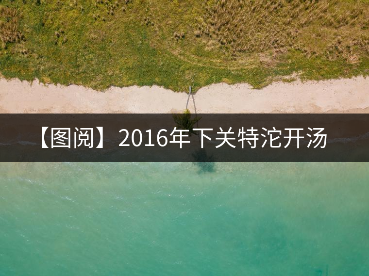 【圖閱】2016年下關(guān)特沱開(kāi)湯