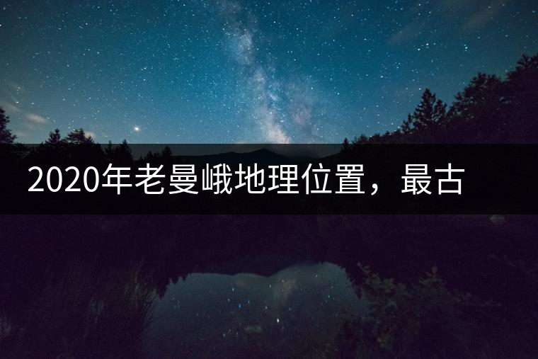 2020年老曼峨地理位置,最古老的布朗族寨子,最極端的普洱茶 2020年老曼峨地理位置,最古老的布朗族寨子,最極端的普洱茶