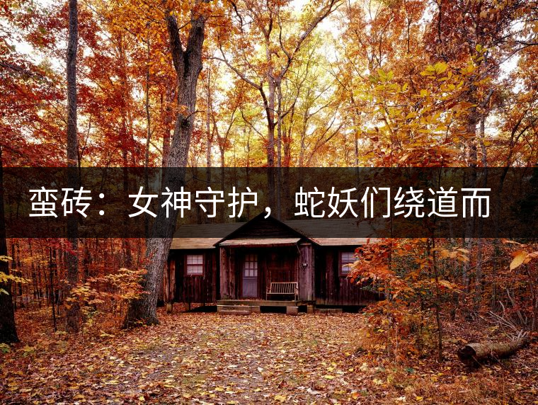 蠻磚：女神守護，蛇妖們繞道而行