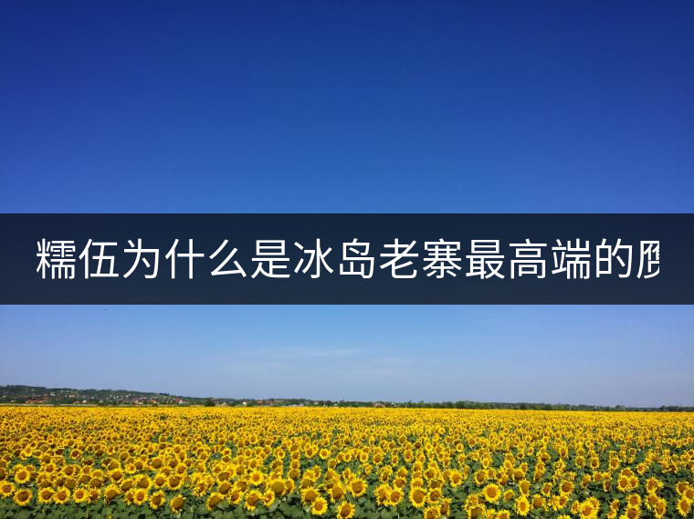 糯伍為什么是冰島老寨最高端的贗品! 糯伍為什么是冰島老寨最高端的贗品!