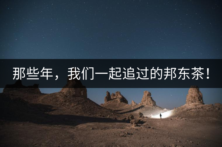 那些年，我們一起追過的邦東茶！