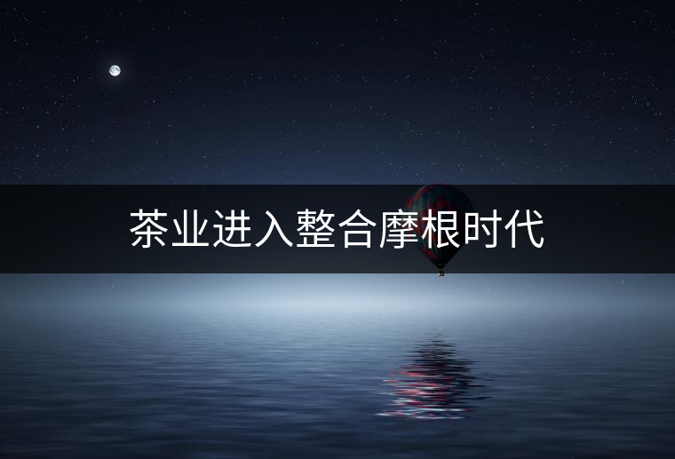 茶業進入整合摩根時代