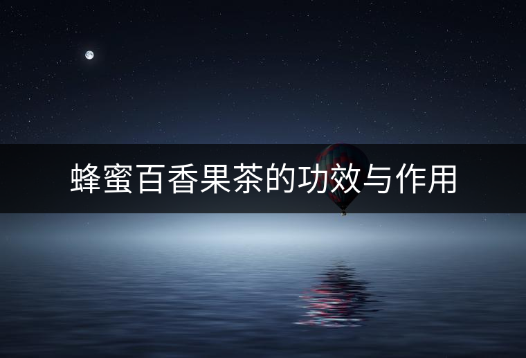 蜂蜜百香果茶的功效與作用 蜂蜜百香果茶的功效與作用